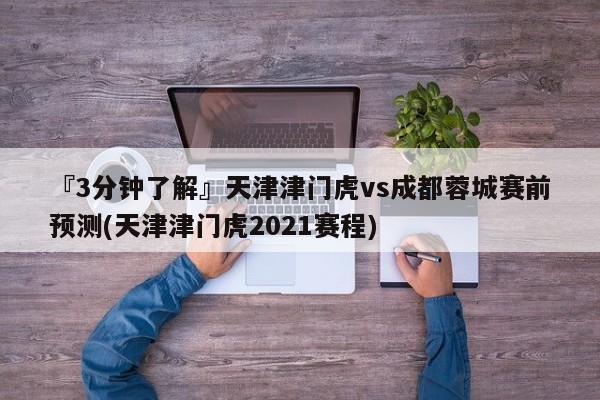『3分钟了解』天津津门虎vs成都蓉城赛前预测(天津津门虎2021赛程)